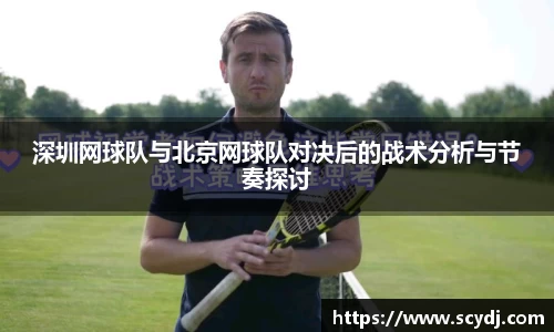 深圳网球队与北京网球队对决后的战术分析与节奏探讨