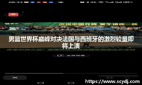男篮世界杯巅峰对决法国与西班牙的激烈较量即将上演